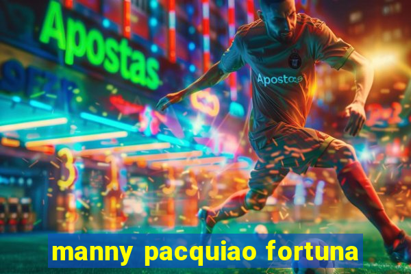 manny pacquiao fortuna